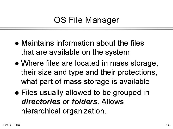 OS File Manager Maintains information about the files that are available on the system