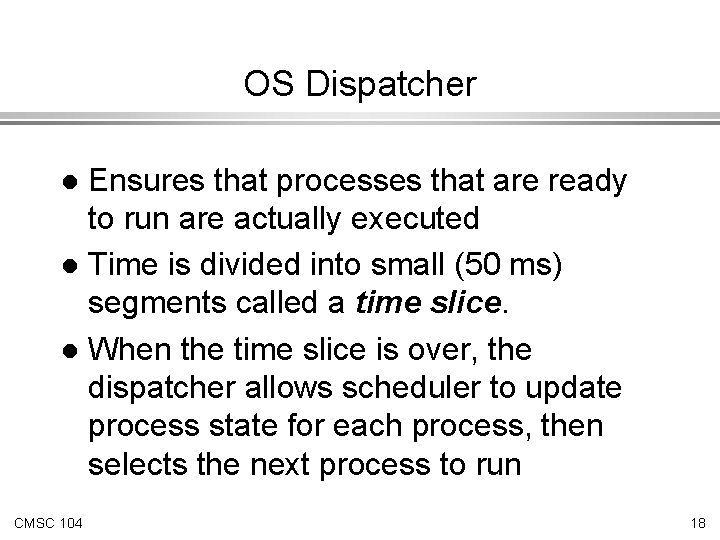 OS Dispatcher Ensures that processes that are ready to run are actually executed l
