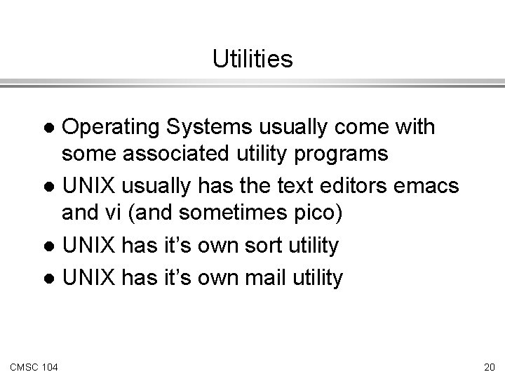 Utilities Operating Systems usually come with some associated utility programs l UNIX usually has