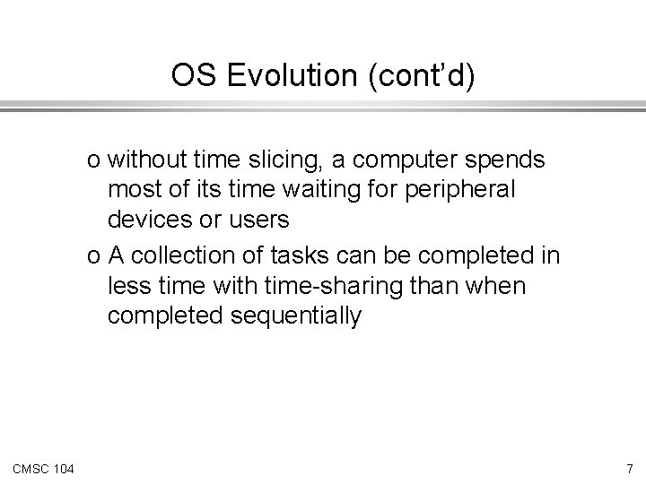OS Evolution (cont’d) o without time slicing, a computer spends most of its time