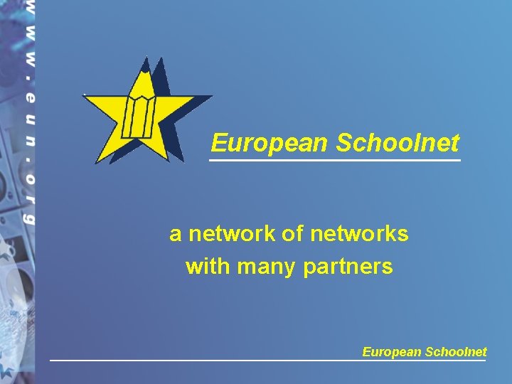 European Schoolnet a network of networks with many partners European Schoolnet 