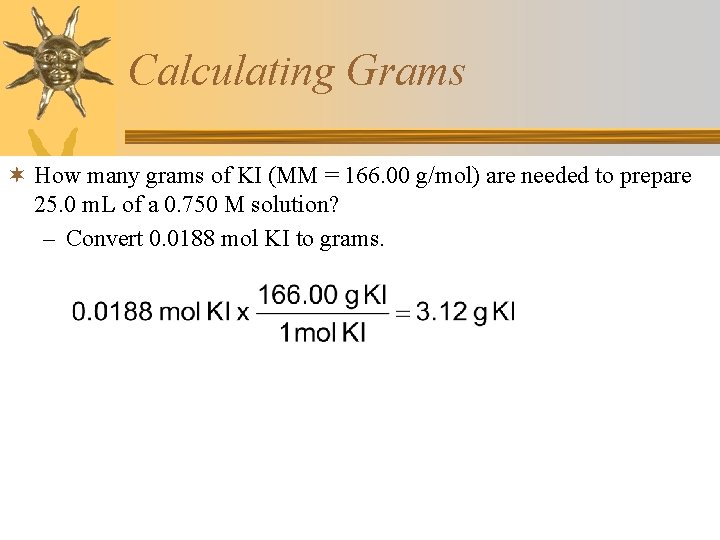 Calculating Grams ¬ How many grams of KI (MM = 166. 00 g/mol) are