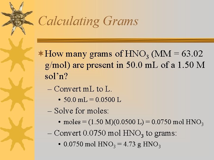 Calculating Grams ¬How many grams of HNO 3 (MM = 63. 02 g/mol) are