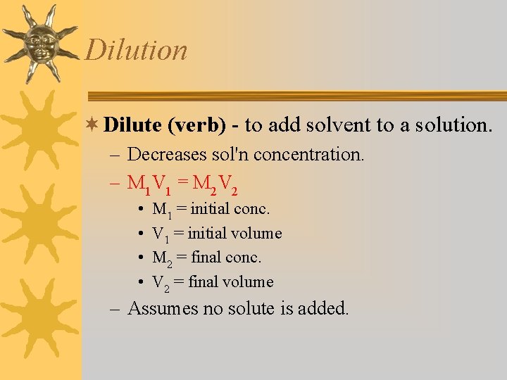 Dilution ¬ Dilute (verb) - to add solvent to a solution. – Decreases sol'n