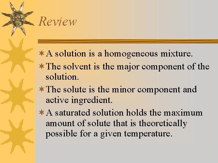 Review ¬A solution is a homogeneous mixture. ¬The solvent is the major component of