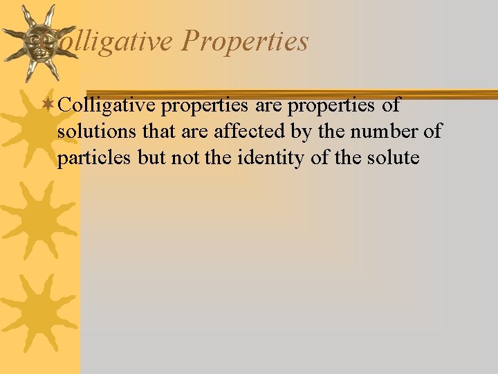 Colligative Properties ¬Colligative properties are properties of solutions that are affected by the number