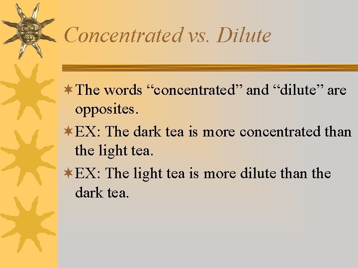 Concentrated vs. Dilute ¬The words “concentrated” and “dilute” are opposites. ¬EX: The dark tea