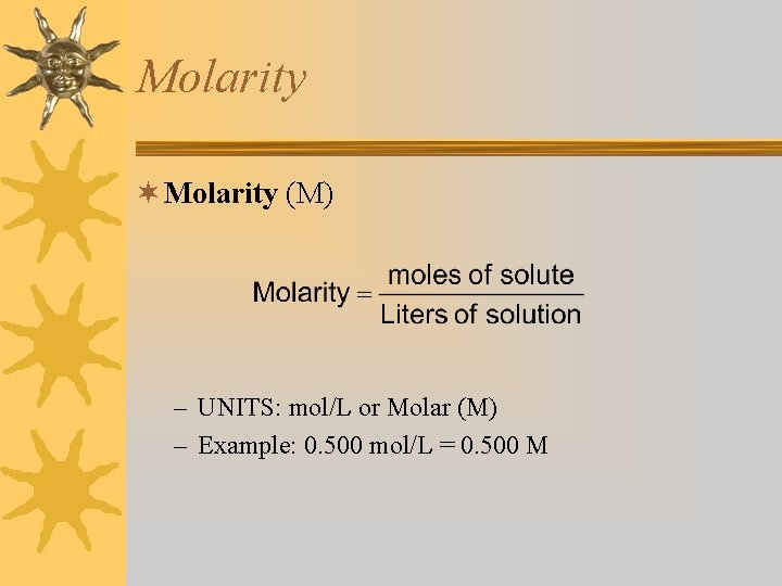 Molarity ¬ Molarity (M) – UNITS: mol/L or Molar (M) – Example: 0. 500