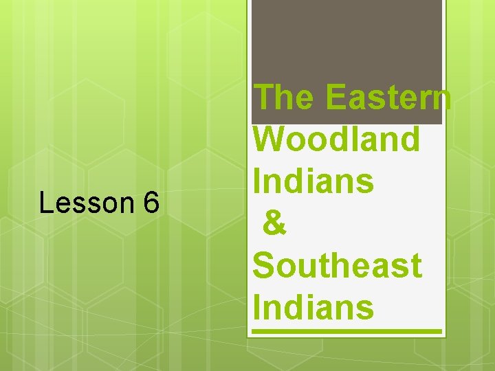 Lesson 6 The Eastern Woodland Indians & Southeast Indians 
