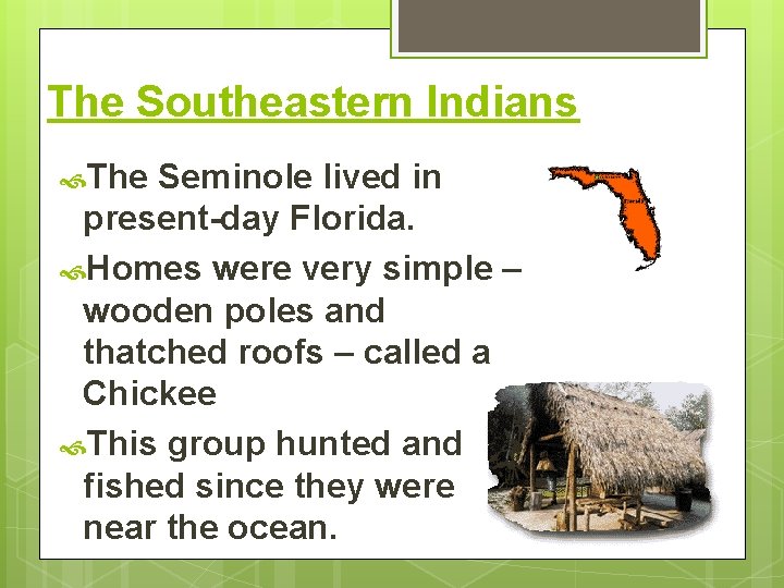 The Southeastern Indians The Seminole lived in present-day Florida. Homes were very simple –