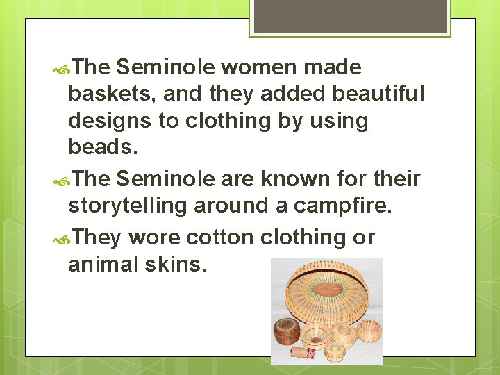  The Seminole women made baskets, and they added beautiful designs to clothing by