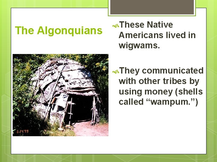 The Algonquians These Native Americans lived in wigwams. They communicated with other tribes by