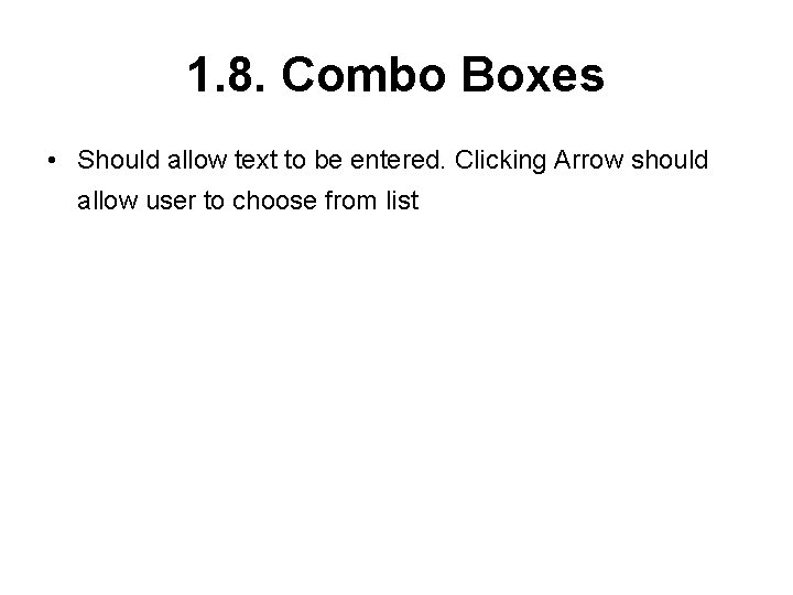 1. 8. Combo Boxes • Should allow text to be entered. Clicking Arrow should