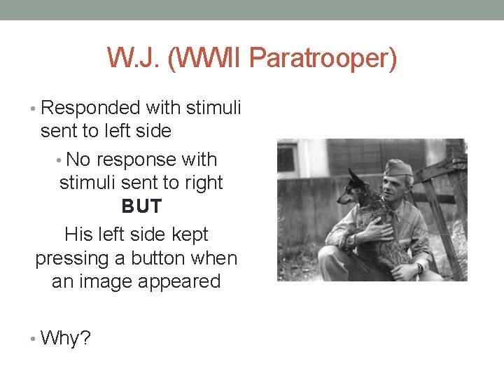 W. J. (WWII Paratrooper) • Responded with stimuli sent to left side • No