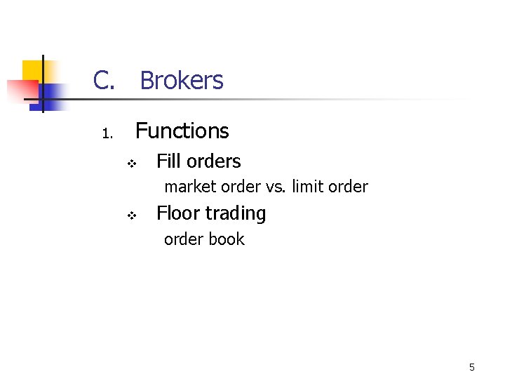 C. Brokers 1. Functions v Fill orders market order vs. limit order v Floor