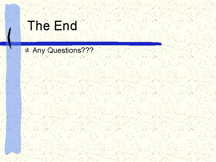 The End Any Questions? ? ? 