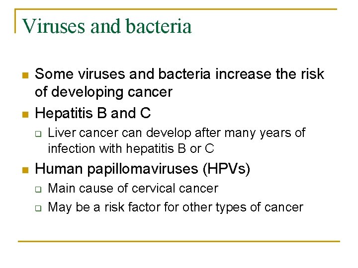 Viruses and bacteria n n Some viruses and bacteria increase the risk of developing