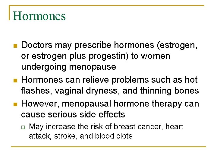 Hormones n n n Doctors may prescribe hormones (estrogen, or estrogen plus progestin) to