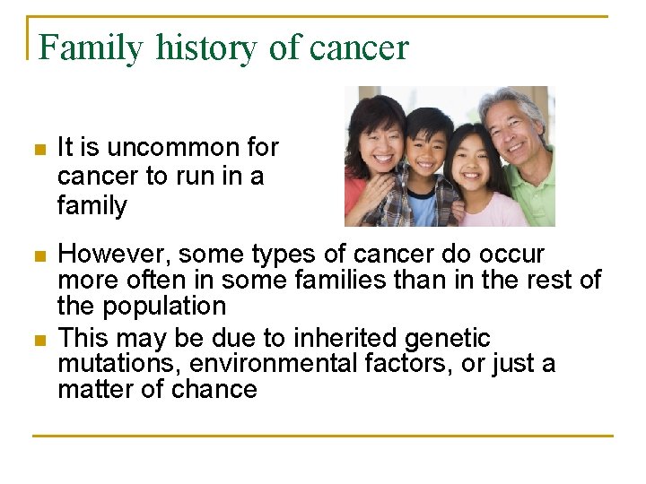 Family history of cancer n It is uncommon for cancer to run in a