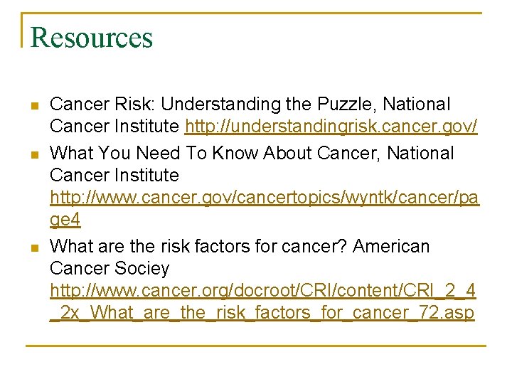 Resources n n n Cancer Risk: Understanding the Puzzle, National Cancer Institute http: //understandingrisk.