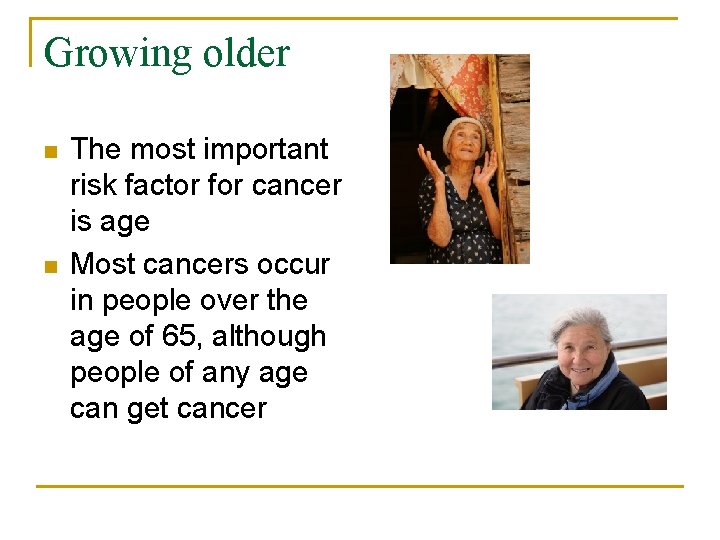 Growing older n n The most important risk factor for cancer is age Most