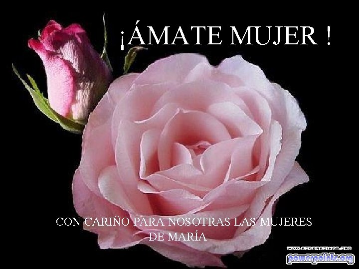 ¡ ÁMATE MUJER ! ¡ÁMATE MUJER ! CON CARIÑO PARA NOSOTRAS LAS MUJERES DE