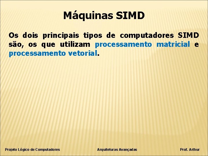 Máquinas SIMD Os dois principais tipos de computadores SIMD são, os que utilizam processamento