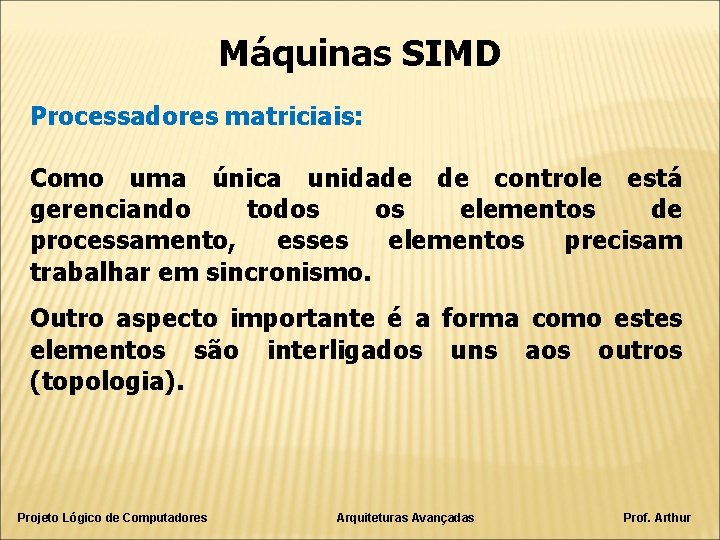 Máquinas SIMD Processadores matriciais: Como uma única unidade de controle está gerenciando todos os