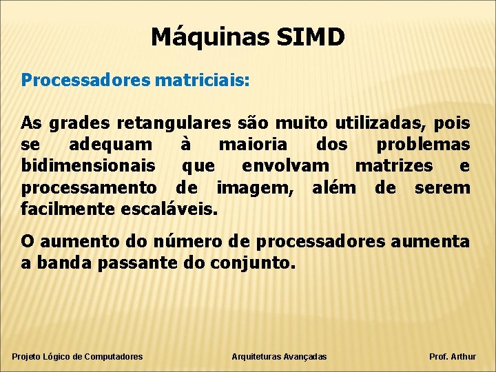 Máquinas SIMD Processadores matriciais: As grades retangulares são muito utilizadas, pois se adequam à