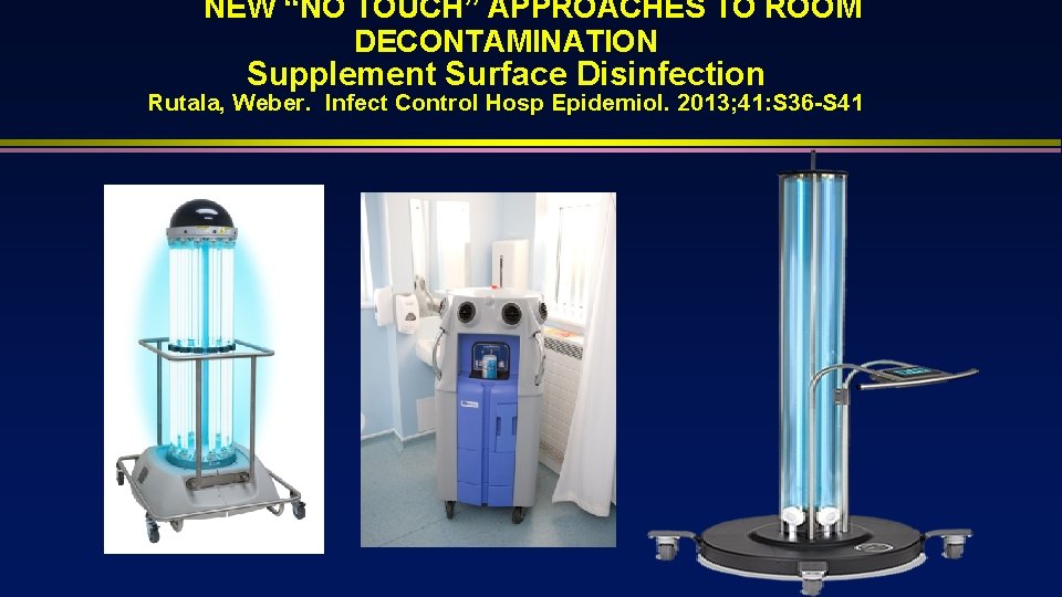 NEW “NO TOUCH” APPROACHES TO ROOM DECONTAMINATION Supplement Surface Disinfection Rutala, Weber. Infect Control