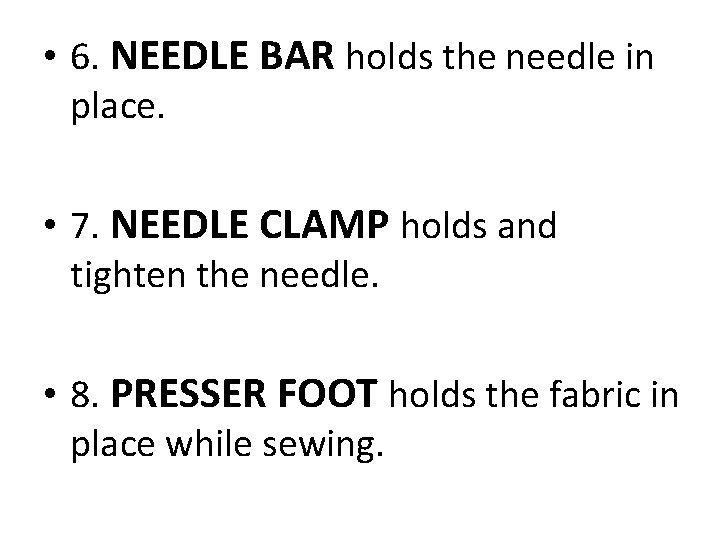  • 6. NEEDLE BAR holds the needle in place. • 7. NEEDLE CLAMP