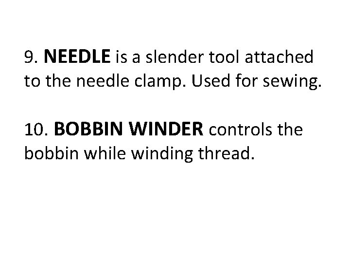 9. NEEDLE is a slender tool attached to the needle clamp. Used for sewing.