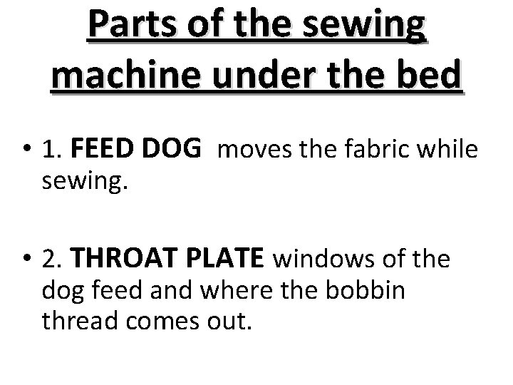 Parts of the sewing machine under the bed • 1. FEED DOG moves the