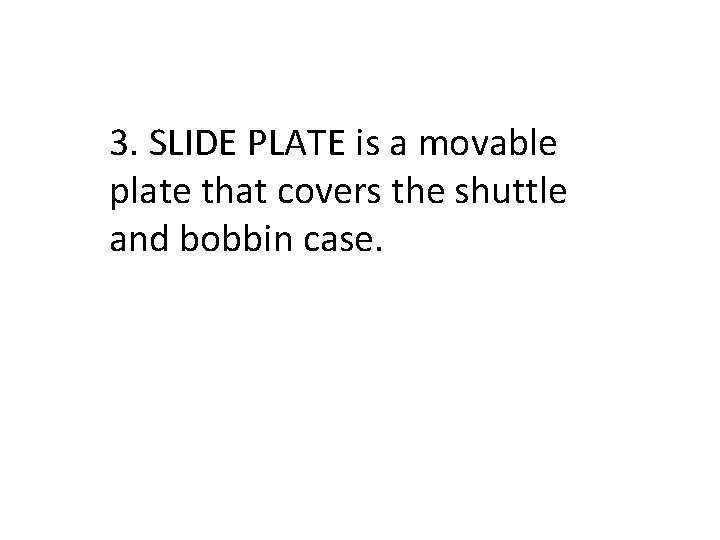 3. SLIDE PLATE is a movable plate that covers the shuttle and bobbin case.