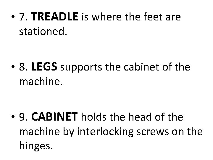  • 7. TREADLE is where the feet are stationed. • 8. LEGS supports