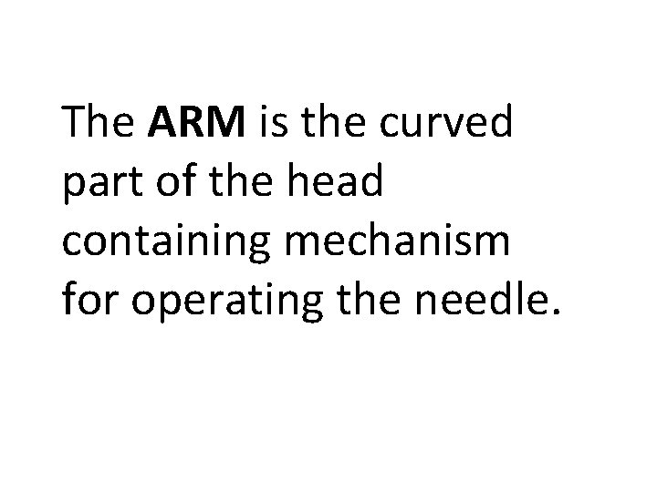 The ARM is the curved part of the head containing mechanism for operating the