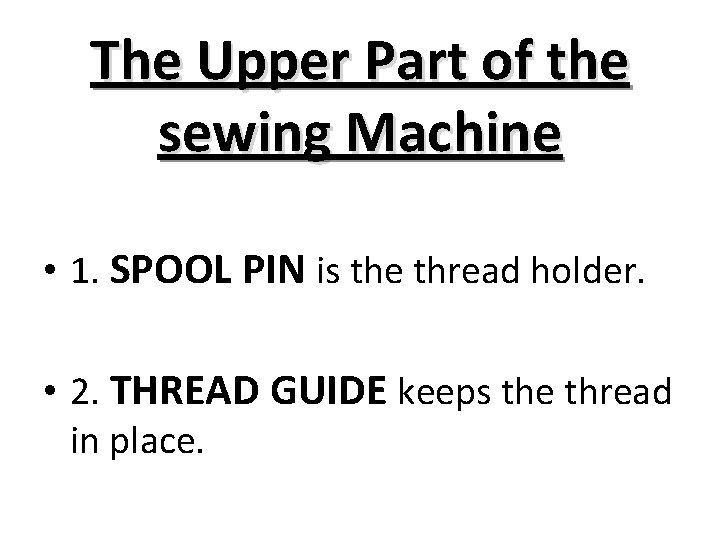 The Upper Part of the sewing Machine • 1. SPOOL PIN is the thread