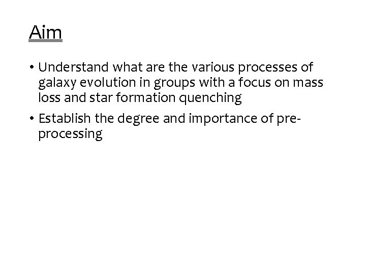 Aim • Understand what are the various processes of galaxy evolution in groups with Aim • Understand what are the various processes of galaxy evolution in groups with