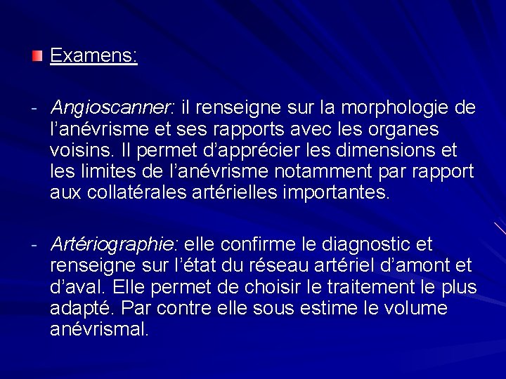 Examens: - Angioscanner: il renseigne sur la morphologie de l’anévrisme et ses rapports avec