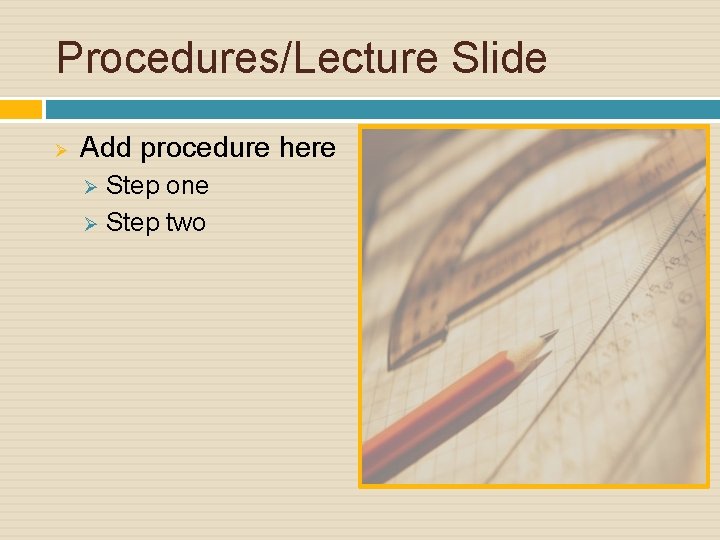 Procedures/Lecture Slide Ø Add procedure here Step one Ø Step two Ø 