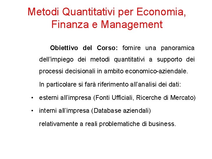 Metodi Quantitativi per Economia, Finanza e Management Obiettivo del Corso: fornire una panoramica dell’impiego