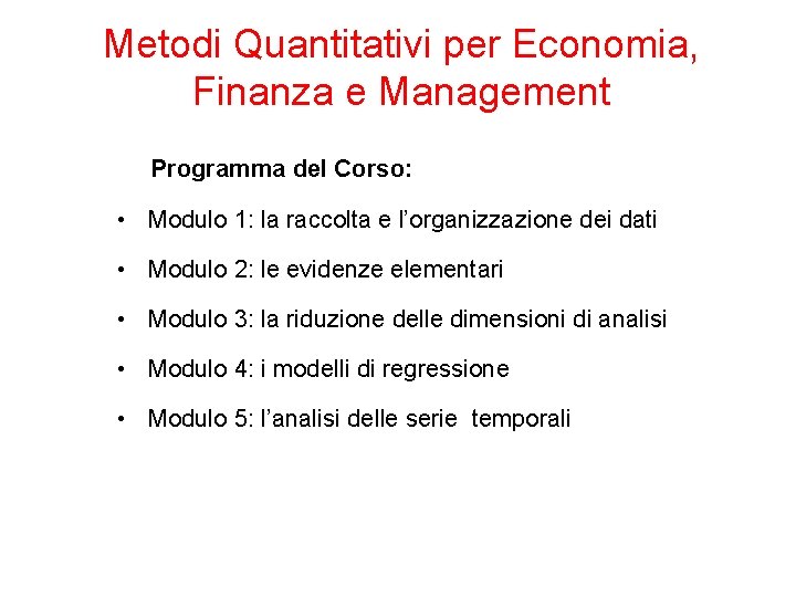 Metodi Quantitativi per Economia, Finanza e Management Programma del Corso: • Modulo 1: la