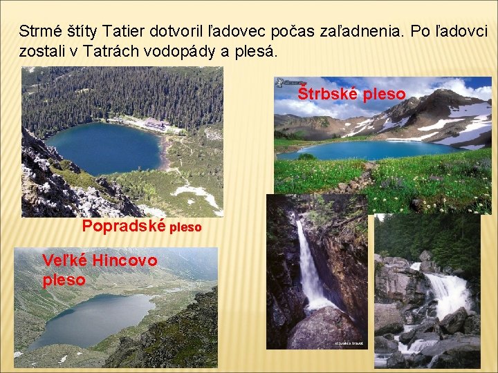 Strmé štíty Tatier dotvoril ľadovec počas zaľadnenia. Po ľadovci zostali v Tatrách vodopády a