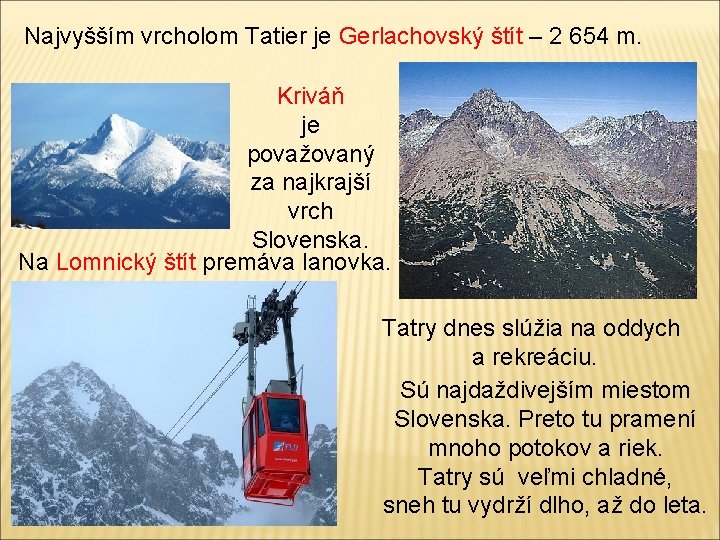 Najvyšším vrcholom Tatier je Gerlachovský štít – 2 654 m. Kriváň je považovaný za