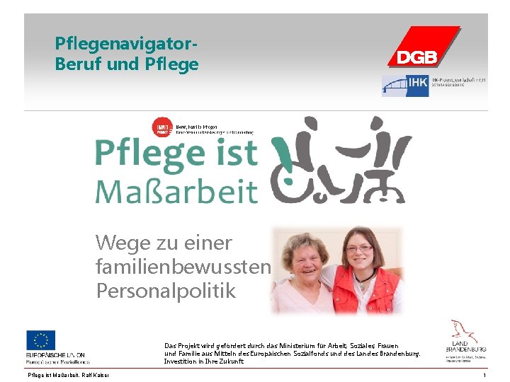 Pflegenavigator. Beruf und Pflege Wege zu einer familienbewussten Personalpolitik Das Projekt wird gefördert durch