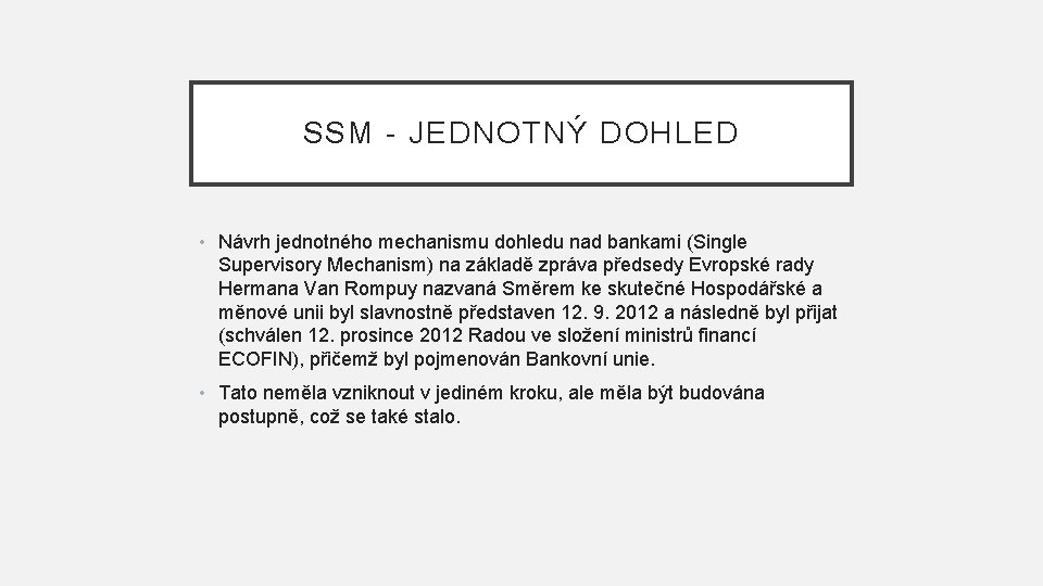 SSM - JEDNOTNÝ DOHLED • Návrh jednotného mechanismu dohledu nad bankami (Single Supervisory Mechanism)