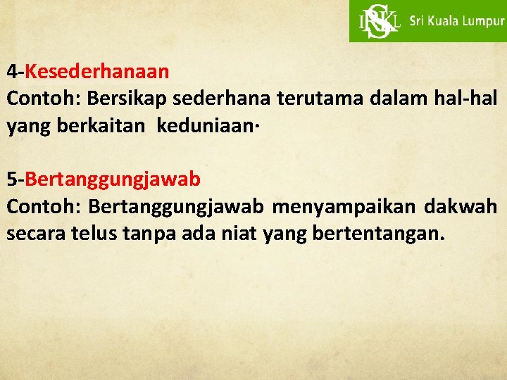 4 -Kesederhanaan Contoh: Bersikap sederhana terutama dalam hal-hal yang berkaitan keduniaan· 5 -Bertanggungjawab Contoh: