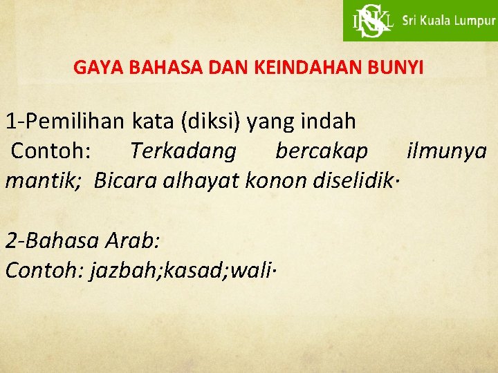 GAYA BAHASA DAN KEINDAHAN BUNYI 1 -Pemilihan kata (diksi) yang indah Contoh: Terkadang bercakap