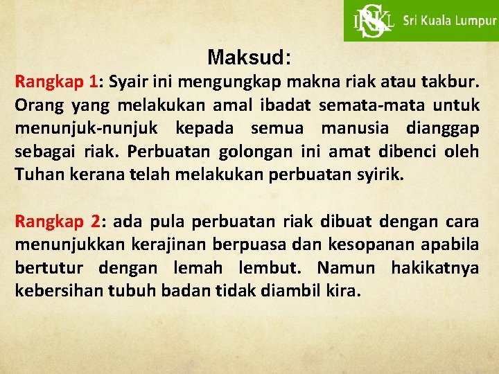 Maksud: Rangkap 1: Syair ini mengungkap makna riak atau takbur. Orang yang melakukan amal