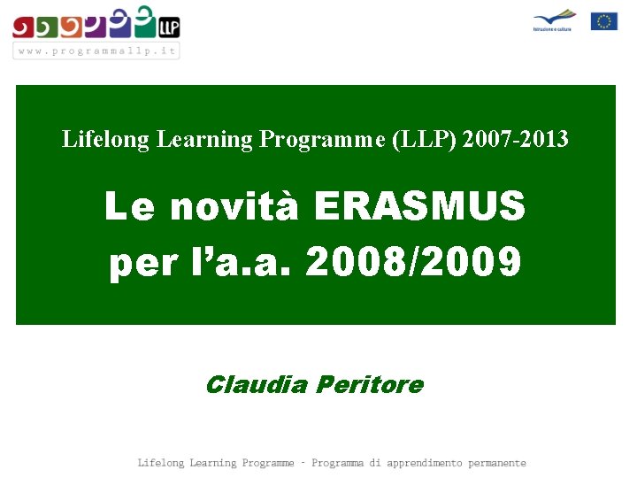 Lifelong Learning Programme (LLP) 2007 -2013 Le novità ERASMUS per l’a. a. 2008/2009 Claudia